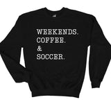 Weekends. Coffee. & Soccer. sweatshirt
