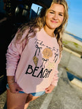 Take Me To The Beach Sweatshirt